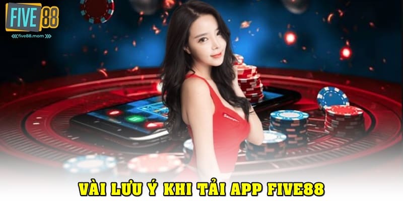 Một vài lưu ý khác khi tìm hiểu cách tải app FIVE88