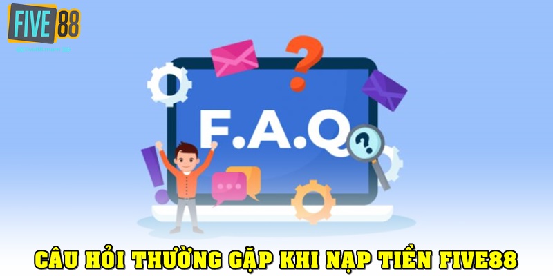 Một vài vấn đề thường gặp về cách nạp tiền FIVE88