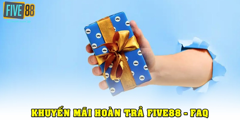 FAQ – câu hỏi thường gặp về khuyến mãi hoàn trả tại FIVE88